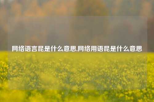 网络语言昆是什么意思,网络用语昆是什么意思-第1张图片-我笑了