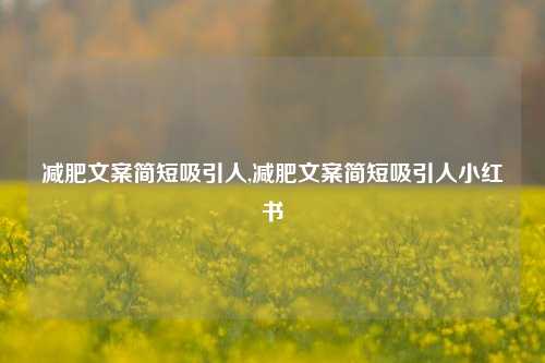 减肥文案简短吸引人,减肥文案简短吸引人小红书-第1张图片-我笑了